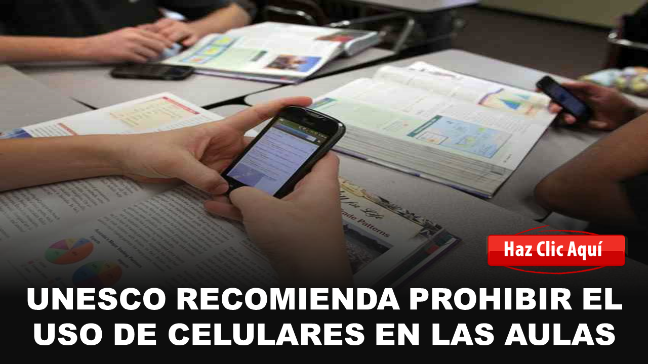 unesco recomienda prohibir el uso de celulares en las aulas
