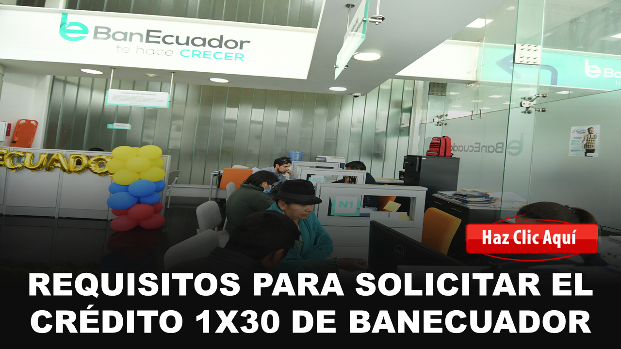 Requisitos para solicitar el crédito 1x30 de BanEcuador